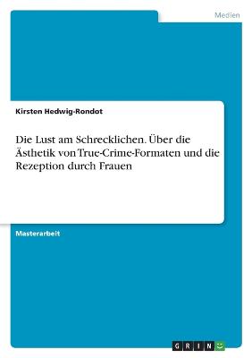 Die Lust am Schrecklichen. UEber die AEsthetik von True-Crime-Formaten und die Rezeption durch Frauen