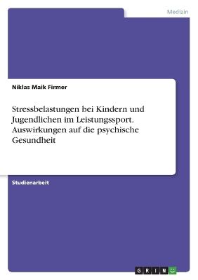 Stressbelastungen bei Kindern und Jugendlichen im Leistungssport. Auswirkungen auf die psychische Gesundheit