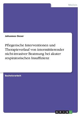 Pflegerische Interventionen und Therapieverlauf von intermittierender nicht-invasiver Beatmung bei akuter respiratorischen Insuffizienz