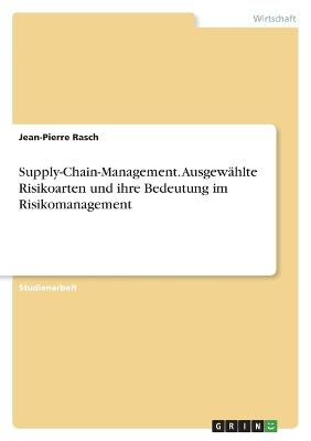 Supply-Chain-Management. Ausgewaehlte Risikoarten und ihre Bedeutung im Risikomanagement