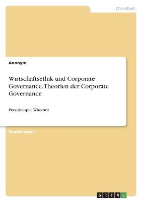 Wirtschaftsethik und Corporate Governance. Theorien der Corporate Governance