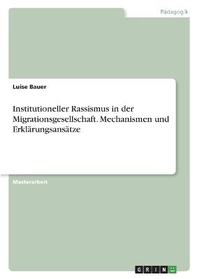 Institutioneller Rassismus in der Migrationsgesellschaft. Mechanismen und Erklaerungsansaetze