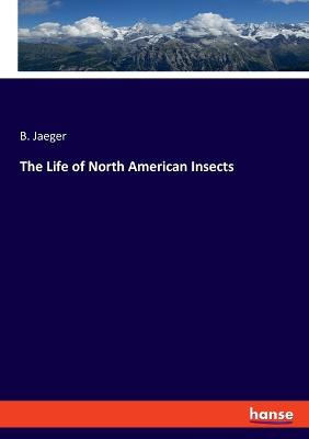 The Life of North American Insects