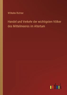 Handel und Verkehr der wichtigsten Voelker des Mittelmeeres im Altertum