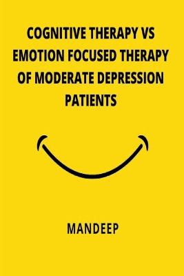 Cognitive Therapy Vs Emotion Focused Therapy of Moderate Depression Patients