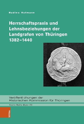 Herrschaftspraxis und Lehnsbeziehungen der Landgrafen von Thueringen 1382-1440