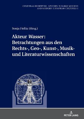 Akteur <<Wasser>>: Betrachtungen aus den Rechts-, Geo-, Kunst-, Musik- und Literaturwissenschaften