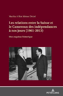 Les relations entre la Suisse et le Cameroun des ind?pendances ? nos jours (1961-2013)