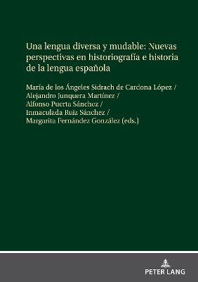 Una lengua diversa y mudable. Nuevas perspectivas en historiograf?a e historia de la lengua espa?ola