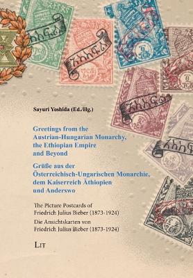 Greetings from the Austrian-Hungarian Monarchy, the Ethiopian Empire and Beyond / Gruesse Aus Der OEsterreichisch-Ungarischen Monarchie, Dem Kaiserreich AEthiopien Und Anderswo