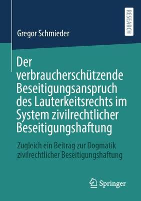 Der verbraucherschuetzende Beseitigungsanspruch des Lauterkeitsrechts im System zivilrechtlicher Beseitigungshaftung