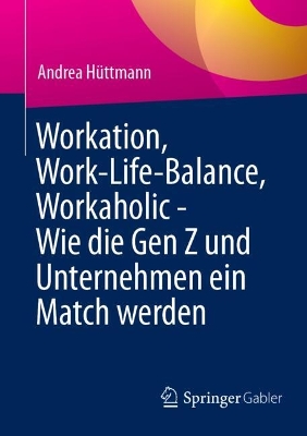 Workation, Work-Life-Balance, Workaholic - Wie die Gen Z und Unternehmen ein Match werden