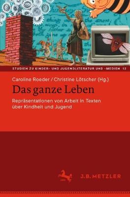 Das ganze Leben - Repraesentationen von Arbeit in Texten ueber Kindheit und Jugend