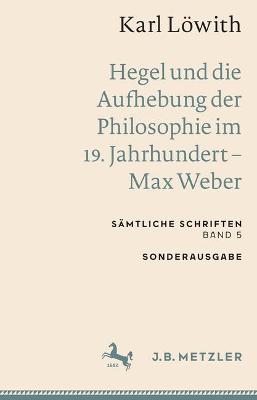 Karl Loewith: Hegel und die Aufhebung der Philosophie im 19. Jahrhundert - Max Weber