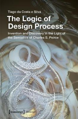 Logic of Design Process - Invention and Discovery in the Light of the Semiotics of Charles S. Peirce