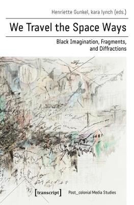 We Travel the Space Ways - Black Imagination, Fragments, and Diffractions
