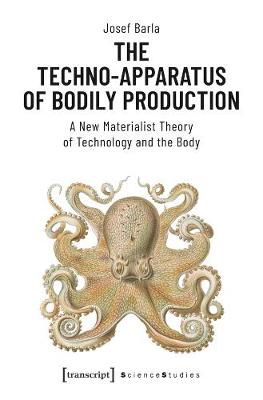 The Techno-Apparatus of Bodily Production - A New Materialist Theory of Technology and the Body