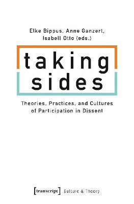 Taking Sides - Theories, Practices, and Cultures of Participation in Dissent