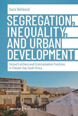 Segregation, Inequality, and Urban Development - Forced Evictions and Criminalisation Practices in Present-Day South Africa