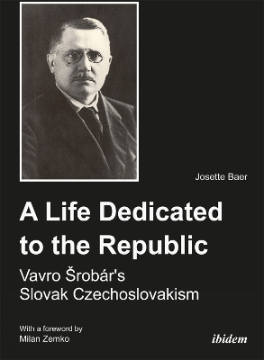 A Life Dedicated to the Republic - Vavro Srobar`s Slovak Czechoslovakism