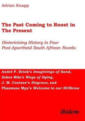 Past Coming to Roost in the Present - Historicising History in Four Post-Apartheid South African Novels: Andre P. Brink`s Imaginings
