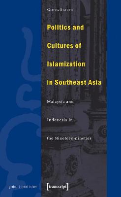 Politics and Cultures of Islamization in Southea - Indonesia and Malaysia in the Nineteen-nineties