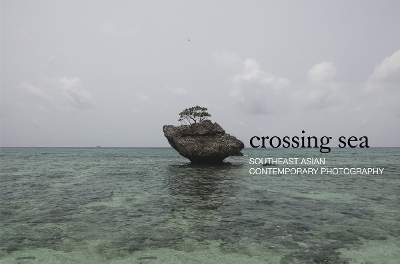 Crossing Sea: Southeast Asian Contemporary Photography