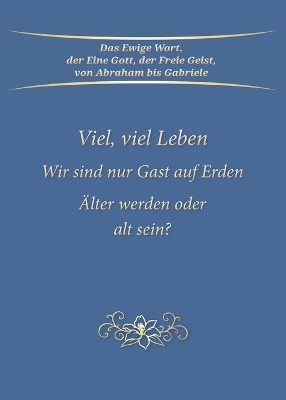 Viel, viel Leben. Wir sind nur Gast auf Erden. ?lter werden oder alt sein?