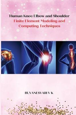 Human Knee Elbow and Shoulder Finite Element Modeling and Computing Techniques