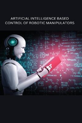 Artificial Intelligence Based Control of Robotic Manipulators