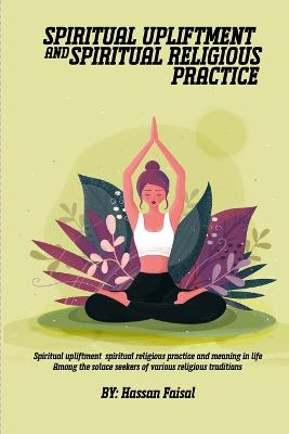 Spiritual Upliftment Spiritual Religious Practice and Meaning in Life Among the Solace Seekers of Various Religious Traditions