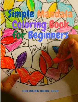 Simple Mandala Coloring Book for Beginners - Great for Adults, Teens, Kids and Beginners, Easy and Stress Free Coloring Book
