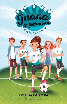Juana la futbolista: Que nada te detenga / Juana the Soccer Player. Don?t Let An ything Stand in Your Way
