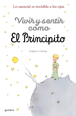 Vivir y sentir como El principito: Lo esencial es invisible a los ojos / How to Live Like the Little Prince: a Grown-Up's Guide to Rediscovering Imagination