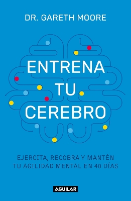 Entrena tu cerebro: Ejercita, recobra y manten tu agilidad mental en 40 dias / B rain Coach: Train, Regain, and Maintain Your Mental Agility in 40 Days