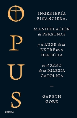 Opus: Ingenieria Financiera, Manipulacion de Personas Y Conspiracion de la Extrema Derecha En El Seno de la Iglesia Catolica