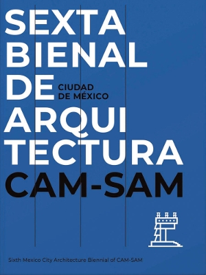 Mexico City's Sixth Architecture Biennial: CAM SAM