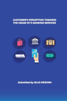 Customer's Perception Towards the Usage of E-Banking Services