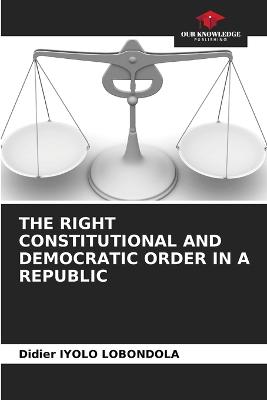 The Right Constitutional and Democratic Order in a Republic