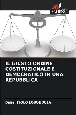 Il Giusto Ordine Costituzionale E Democratico in Una Repubblica