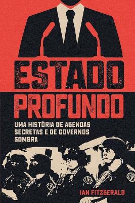 Estado profundo - uma historia de agendas secretas e de governos sombra