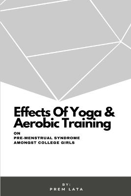 Effects Of Yoga & Aerobic Training On Pre-Menstrual Syndrome Amongst College Girls