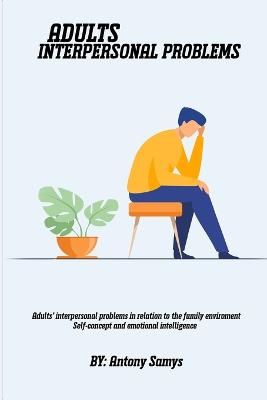 Adults' interpersonal problems in relation to the family environment Self-concept and emotional intelligence