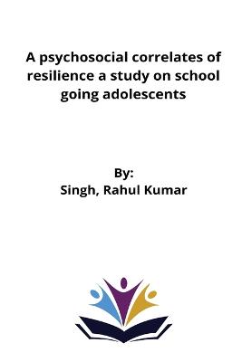 A psychosocial correlates of resilience a study on school going adolescents