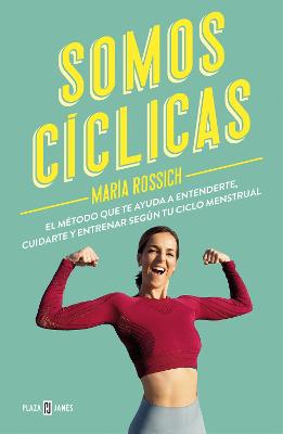 Somos ciclicas: El metodo que te ayuda a entenderte, cuidarte y entrenar segun t u ciclo menstrual / We Are Cyclical