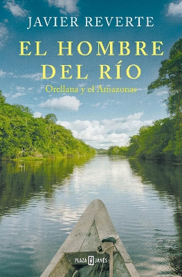 El hombre del rio: Orellana y el Amazonas / The Man from the River