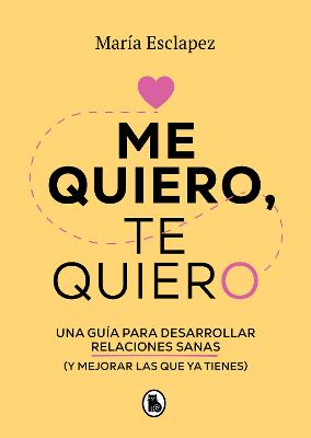 Me quiero, te quiero: Una guia para desarrollar relaciones sanas (y mejorar las   que ya tienes) / I Love Myself, I Love You: A Guide...