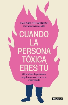 Cuando la persona toxica eres tu: Como dejar de pensar en negativo y convertirte  en tu mejor aliado / When You Are the Toxic One