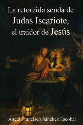 La Retorcida Senda de Judas Iscariote, El Traidor de Jesus