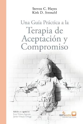 Una Guia Practica a la Terapia de Aceptacion y Compromiso